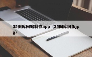 武安35图库网站制作app（35图库旧版jpg）